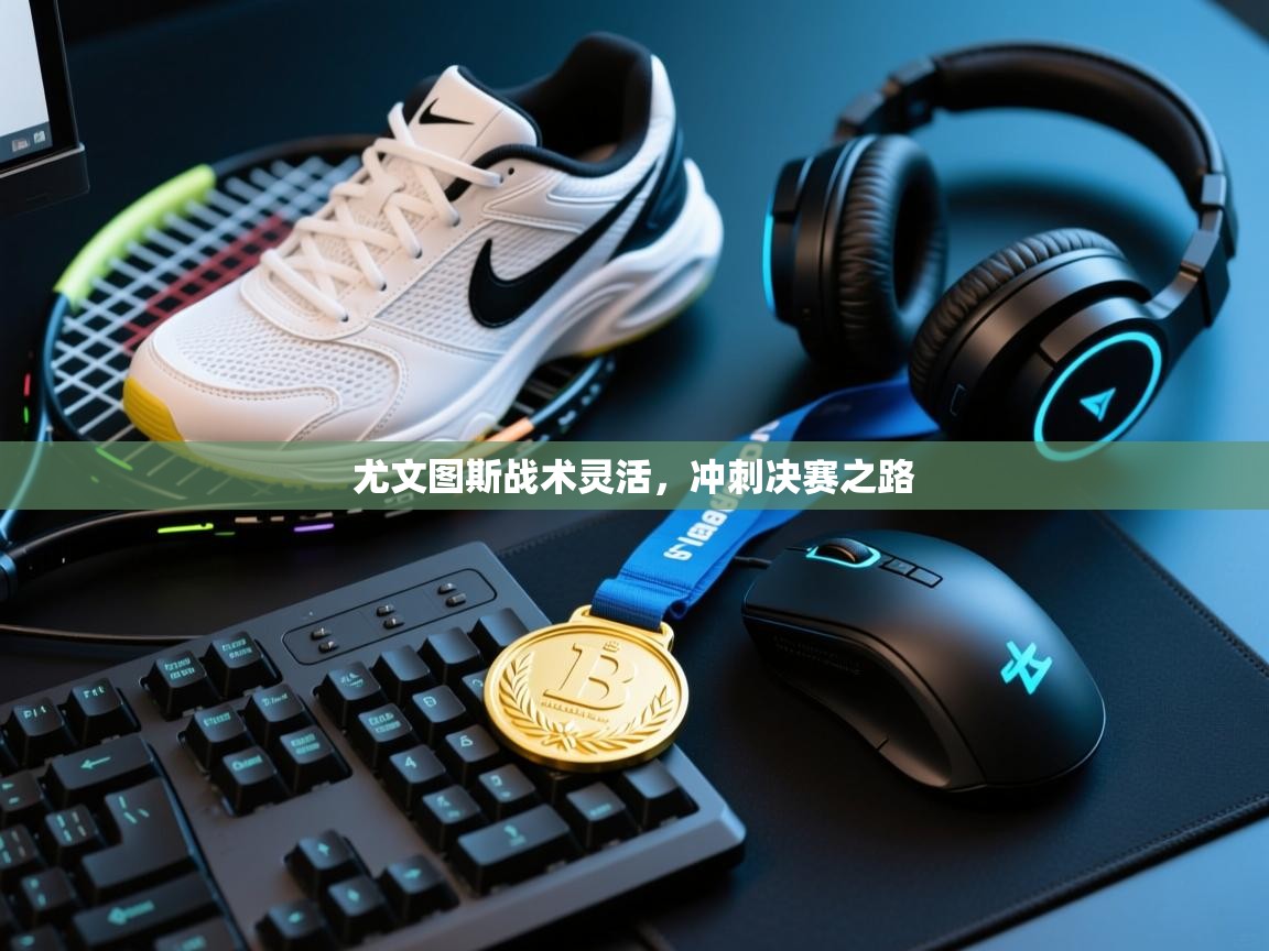 尤文图斯战术灵活,冲刺决赛之路 第2张